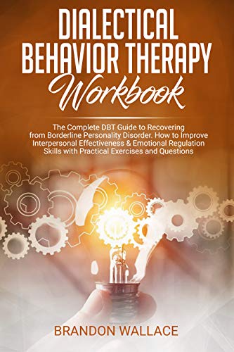 Cover of Dialectical Behavior Therapy Workbook: Complete DBT Guide to Recovering from Borderline Personality Disorder. How to Improve Interpersonal Effectiveness ... Practical Exercises and Questions