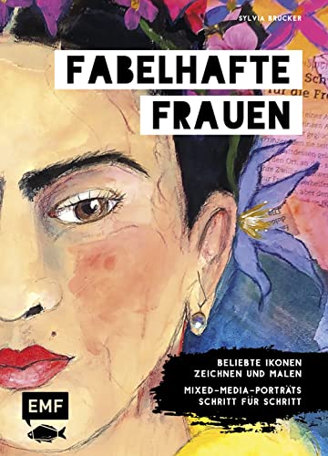 Fabelhafte Frauen: Beliebte Ikonen zeichnen und malen – Mixed-Media-Porträts Schritt für Schritt