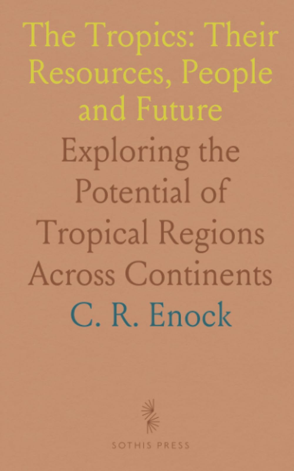 The Tropics: Their Resources, People and Future: Exploring the Potential of Tropical Regions Across Continents