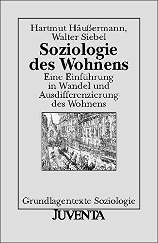 Soziologie des Wohnens: Eine Einführung in Wandel und Ausdifferenzierung des Wohnens (Grundlagentex Soziologie des Wohnens: Eine Einführung in Wandel und Ausdifferenzierung des Wohnens (Grundlagentex