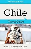 Chile Travel Guide: The Top 10 Highlights in Chile