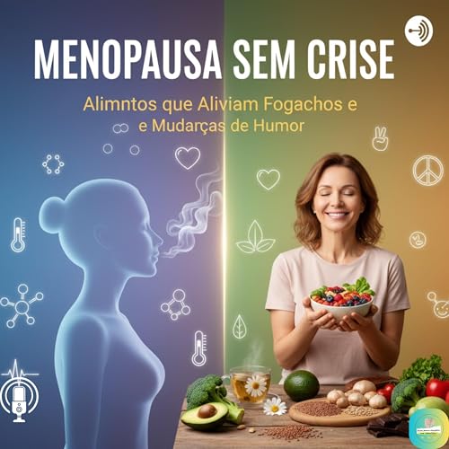 Menopausa Sem Crise: Alimentos que Aliviam Fogachos e Mudanças de Humor