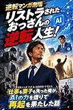 リストラされたおっさんの逆転人生！: 逆転マンガ劇場 仕事も妻子も失った俺が、AIの力を借りて再起を果たした話