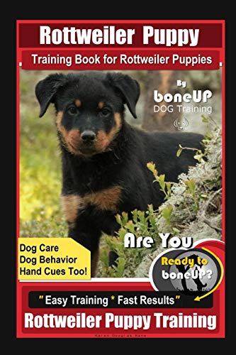  Rottweiler Puppy Training Book for Rottweiler Puppies By BoneUP DOG Training, Dog Care, Dog Behavior, Hand Cues Too! Are You Ready to Bone Up? Easy Training * Fast Results, Rottweiler Puppy Training