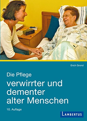 Die Pflege verwirrter und dementer alter Menschen: Demenzkranke und ihre Helfer im menschlichen Miteinander (German Edition)
