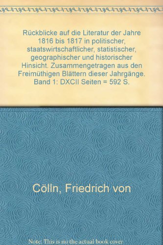 Rückblicke auf die Literatur der Jahre 1816 bis 1817 in politischer, staatswirtschaftlicher, statistischer, geographischer und historischer Hinsicht. Zusammengetragen aus den Freimüthigen Blättern ...