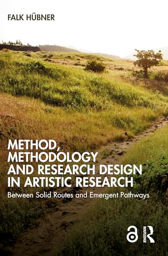 Method, Methodology and Research Design in Artistic Research: Between Solid Routes and Emergent Pathways (English Edition)