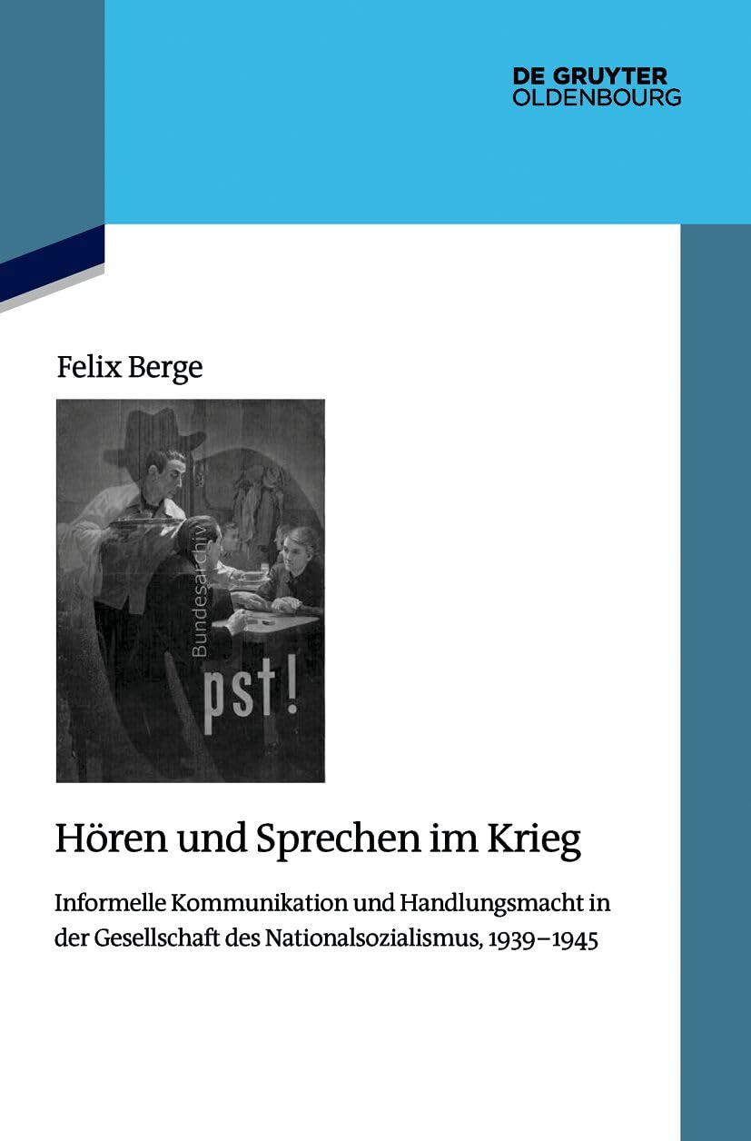 Hören und Sprechen im Krieg: Informelle Kommunikation und Handlungsmacht in der Gesellschaft des Nationalsozialismus, 1939–1945 (Quellen und Darstellungen zur Zeitgeschichte, 152, Band 152)