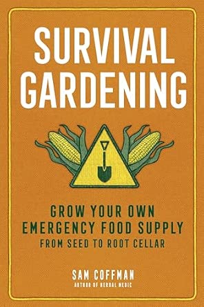 Survival Gardening: Grow Your Own Emergency Food Supply, from Seed to Root Cellar