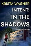 Intent: In the Shadows: A YA Christian Mystery Suspense (Book #1) (Christian Small Town Secrets Series)