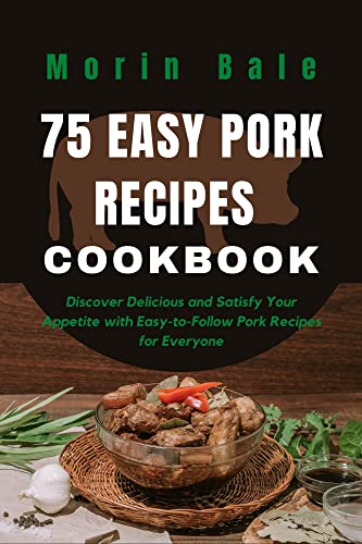 75 EASY PORK RECIPES COOKBOOK: Discover Delicious and Satisfy You...