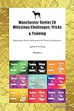  Manchester Terrier 20 Milestone Challenges: Tricks & Training Manchester Terrier Milestones for Tricks, Socialization, Agility & Training Volume 1