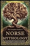 The Complete Guide to Norse Mythology: An Epic Guide to Norse Mythology. Exploring The Vikings' lifestyle, beliefs, Battles, Runes, Ships, Poems, and Scandinavian History (World Mythology Series)
