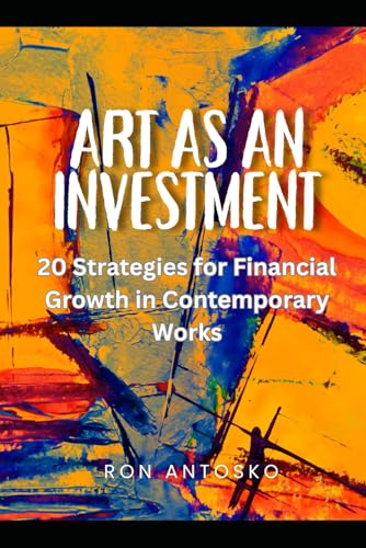Art as Investment: 20 Strategies for Financial Growth in Contemporary Works