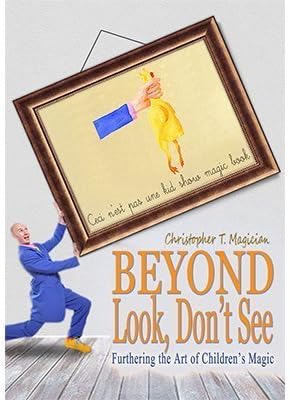 Beyond Look, Don't See: Furthering The Art of Children's Magic by Christopher T. Magician - Book