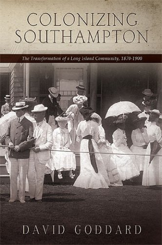 Colonizing Southampton: The Transformation of a Long Island Community, 1870-1900 (Excelsior Editions)