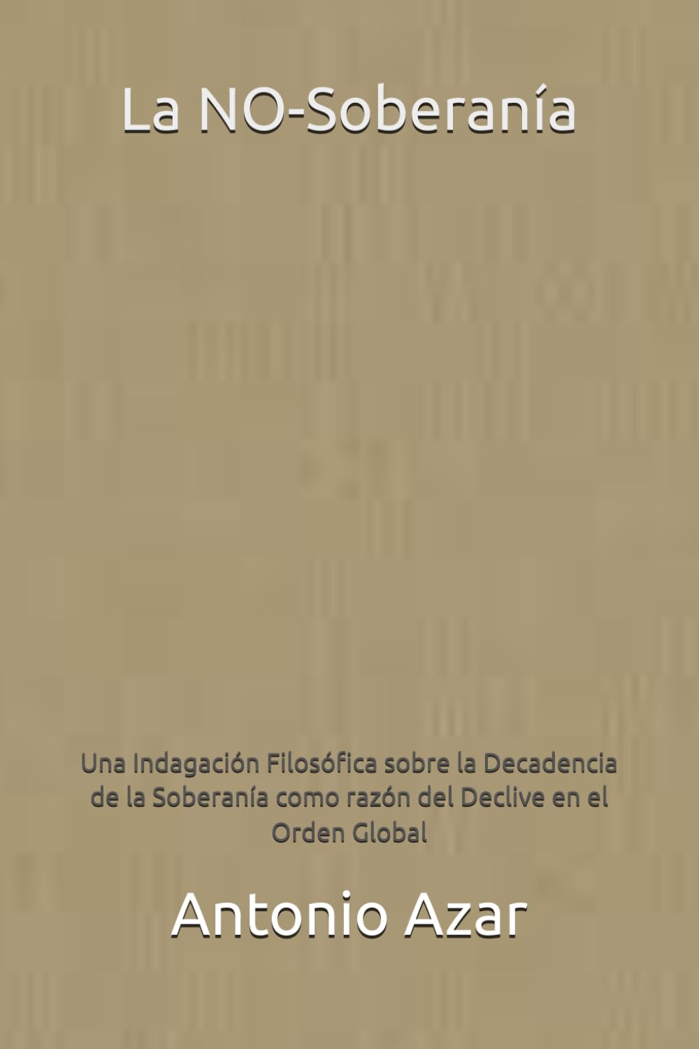 La NO-Soberania: Una Indagación Filosófica sobre la Decadencia de la Soberanía como razón del Declive en el Orden Global (Horizontes del Pensamiento)