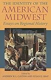 The Identity of the American Midwest: Essays on Regional History (Midwestern History and Culture)