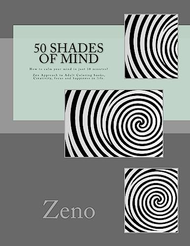 50 Shades of Mind: How to calm your mind in just 10 minutes? Zen Approach to Adult Coloring books, Creativity, focus and happiness in life.