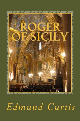 Roger of Sicily and the Normans in Lower Italy 1016-1154 (Illustrated)