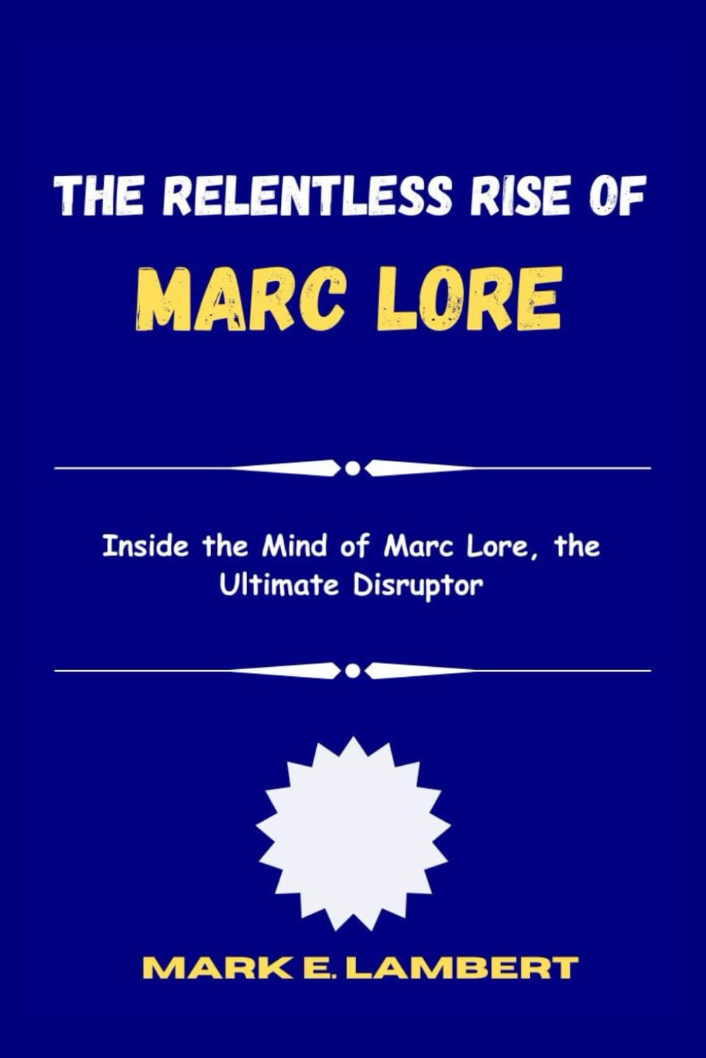 The Relentless Rise of Marc Lore: Inside the Mind of Marc Lore, the Ultimate Disruptor