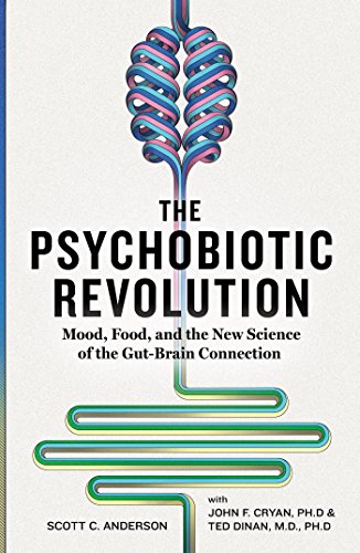 The Psychobiotic Revolution: Mood, Food, and the New Science of the Gut-Brain Connection The Psychobiotic Revolution: Mood, Food, and the New Science of the Gut-Brain Connection
