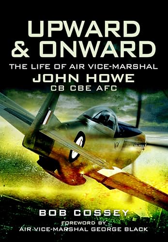Upward & Onward: The Life of Air Vice-Marshal John Howe CB CBE AFC