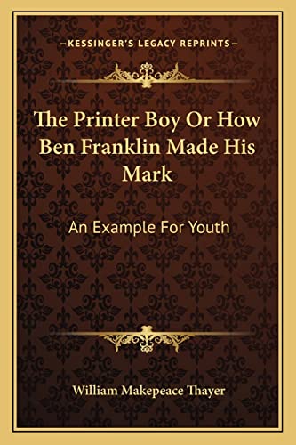 The Printer Boy Or How Ben Franklin Made His Mark: An Example For Youth