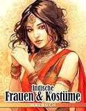 Indische Frauen & Kostüme Malbuch: Indische Mädchen Malvorlagen für Jugendliche und Erwachsene zum Spaß haben und Entspannen | Geschenkidee für Malbegeisterte