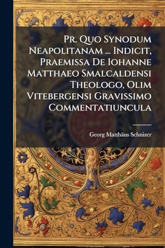 Pr. Quo Synodum Neapolitanam ... Indicit, Praemissa De Iohanne Matthaeo Smalcaldensi Theologo, Olim Vitebergensi Gravissimo Commentatiuncula