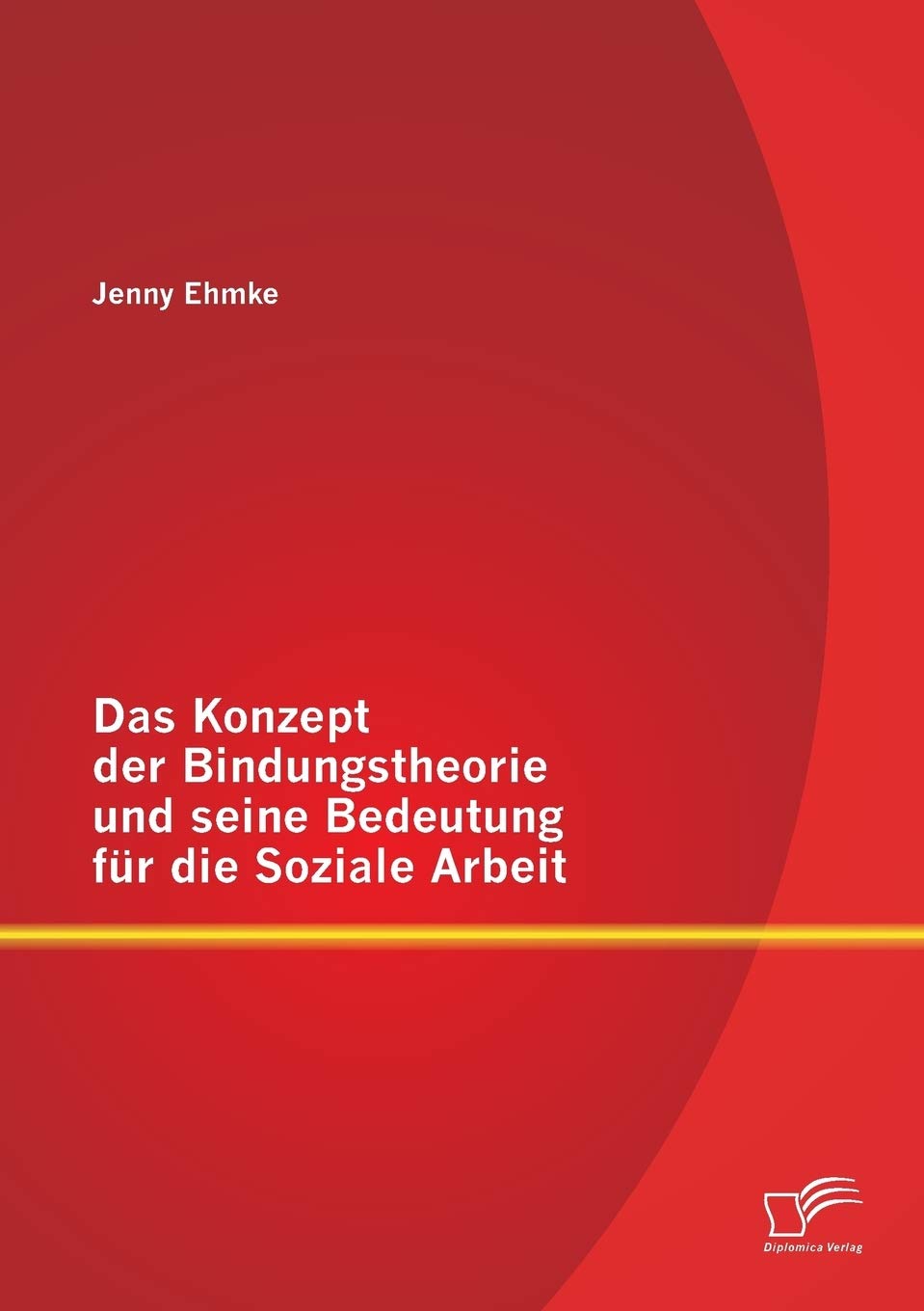 Das Konzept der Bindungstheorie und seine Bedeutung für die Soziale Arbeit