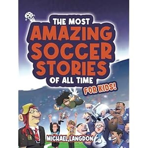 The Most Amazing Soccer Stories of All Time – For Kids!