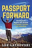 Passport Forward: Moving from Regrets and Routine to Freedom, Passion, and Adventure