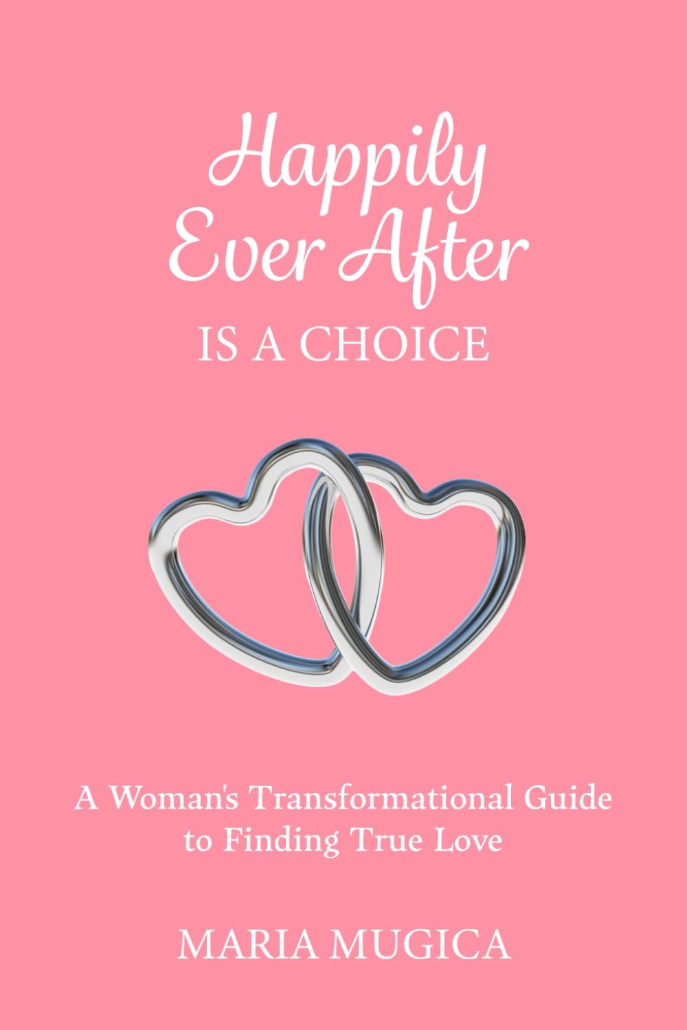 Happily Ever After is a Choice: A Woman’s Transformational Guide to Finding True Love