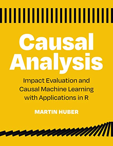 Causal Analysis: Impact Evaluation And Causal Machine Learning With Applications In R English Edition Causal Analysis: Impact Evaluation And Causal Machine Learning With Applications In R English Edition