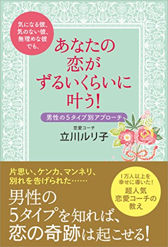 Amazon Co Jp 気になる彼 気のない彼 無理めな彼でも あなたの恋がずるいくらいに叶う 男性の５タイプ別アプローチ Ebook 立川 ルリ子 本