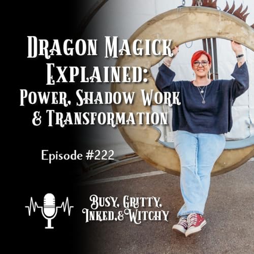 Dragon Magick Explained: Power, Shadow Work & Transformation- Episode 222