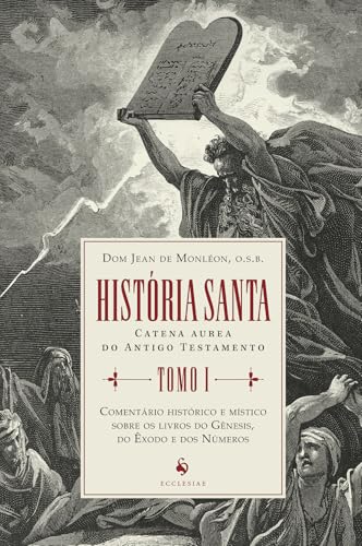 História santa (tomo I): Comentário histórico e místico sobre os livros do Gênesis, do Êxodo e dos Números