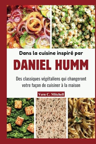 Dans la cuisine inspiré par Daniel Humm: Des classiques végétaliens qui changeront votre façon de cuisiner à la maison