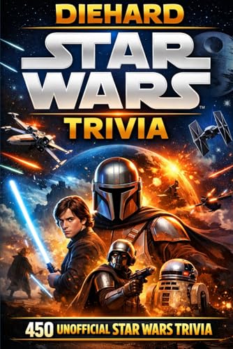 Diehard Star Wars Trivia: 450 Unofficial Questions for Ultimate Fans – Movies, Characters, Lore, Quotes, Battles & Galactic Secrets
