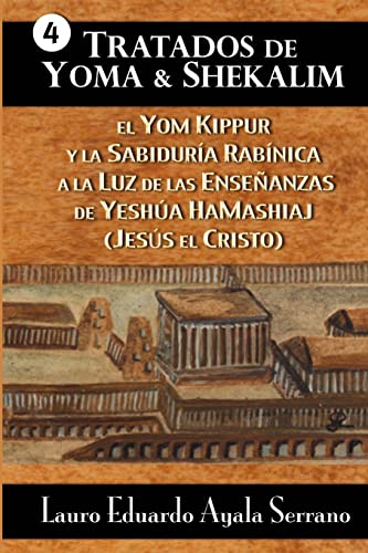 Tratados de Yoma y Shekalim: El Yom Kippur y la Sabiduría Rabínica a la Luz de las Enseñanzas de Yeshúa Hamashiaj (Jesús el Cristo) (Seder Moed, Orden de Festivales) (Spanish Edition)