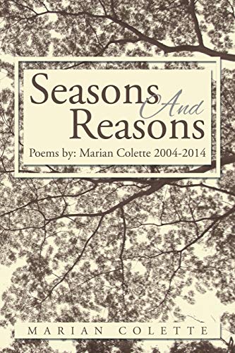 Seasons And Reasons: Poems by: Marian Colette 2004-2013
