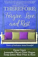 THEREFORE; Forgive, Love and Rest: Stories of brokenness turned beautiful (H.E.L.P. Series Book 1) 1517653975 Book Cover