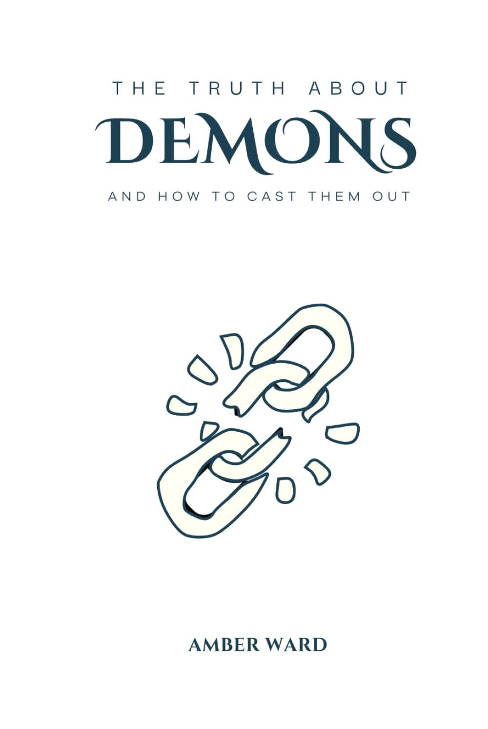 The Truth About Demons: and How to Cast Them Out
