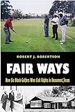 Fair Ways: How Six Black Golfers Won Civil Rights in Beaumont, Texas (Swaim-Paup-Foran Spirit of Sport Series, sponsored by James C. ’74 & Debra ... Edgar Paup ’74, & Joseph Wm. & Nancy Foran)