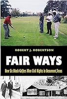 Fair Ways: How Six Black Golfers Won Civil Rights in Beaumont, Texas 1623493560 Book Cover