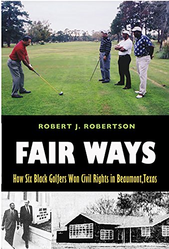 Fair Ways: How Six Black Golfers Won Civil Rights in Beaumont, Texas (Swaim-Paup-Foran Spirit of Sport Series, sponsored by James C. ’74 & Debra ... Edgar Paup ’74, & Joseph Wm. & Nancy Foran)