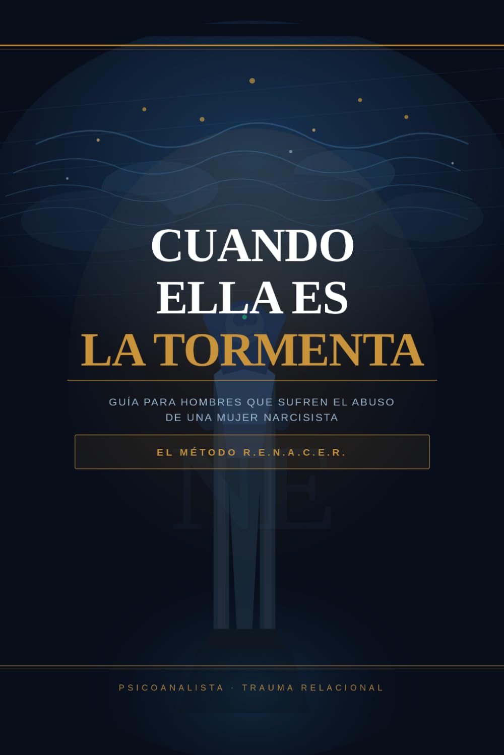 Cuando Ella Es La Tormenta: Guía para hombres que sufren el abuso de una mujer narcisista: recupera tu identidad, pon límites y sana el vínculo traumático