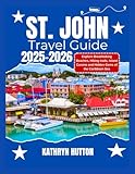 St.John travel guide 2025-2026 (Full Color): Explore Breathtaking Beaches, Hiking Trails, Island Cuisine, Hidden Gems of the Caribbean Sea