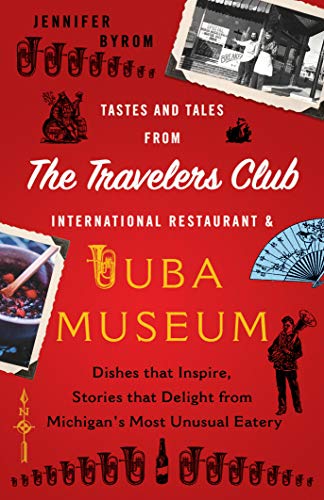 Tastes and Tales from the Travelers Club International Restaurant & Tuba Museum: Dishes that Inspire, Stories that Delight from Michigan\'s Most Unusual Eatery